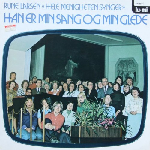 Rune Larsen – «Hele Menigheten Synger» Han Er Min Sang Og Min Glede